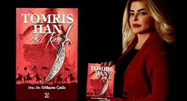 AKADEMİSYEN ÇATLI, TÜRKLERİN İLK KADIN HÜKÜMDARI ‘TOMRİS HAN’I YAZDI