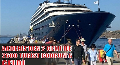 AKDENİZ'DEN 2 GEMİ İLE 2600 TURİST BODRUM'A GELDİ