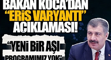 BAKAN KOCA’DAN ERİS VARYANTI AÇIKLAMASI, YENİ AŞI PROGRAMIMIZ YOK