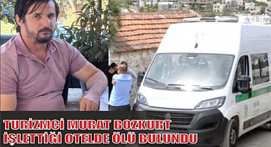 TURİZMCİ MURAT BOZKURT İŞLETTİĞİ OTELDE ÖLÜ BULUNDU