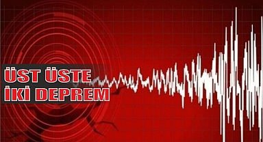 ÜST ÜSTE İKİ DEPREM