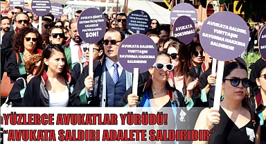 YÜZLERCE AVUKATLAR YÜRÜDÜ! “AVUKATA SALDIRI ADALETE SALDIRIDIR”