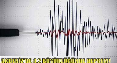 AKDENİZ’DE 4.2 BÜYÜKLÜĞÜNDE DEPREM!