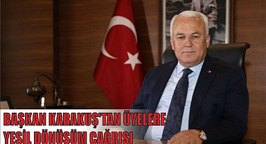 BAŞKAN KARAKUŞ’TAN ÜYELERE YEŞİL DÖNÜŞÜM ÇAĞRISI