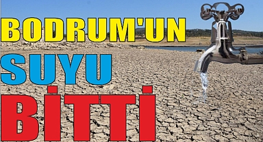 BODRUM'UN SUYU BİTTİ