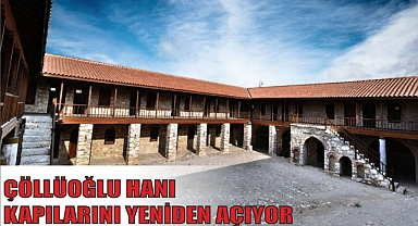 ÇÖLLÜOĞLU HANI KAPILARINI YENİDEN AÇIYOR