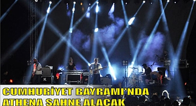 CUMHURİYET BAYRAMI’NDA ATHENA SAHNE ALACAK