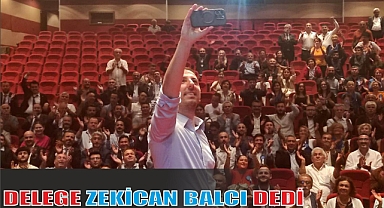 DELEGE ZEKİCAN BALCI DEDİ