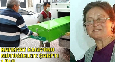 HAFRİYAT KAMYONU MOTOSİKLETE ÇARPTI 1 ÖLÜ 