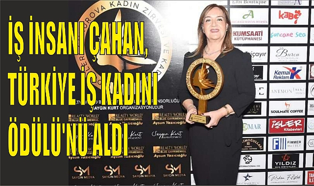 İŞ İNSANI ÇAHAN, TÜRKİYE İŞ KADINI ÖDÜLÜ’NÜ ALDI