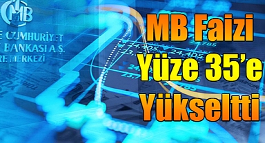 POLİTİKA FAİZİ YÜZDE 35'E ÇIKTI