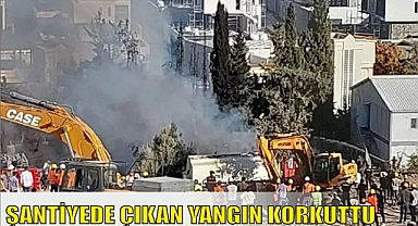 ŞANTİYEDE ÇIKAN YANGIN KORKUTTU