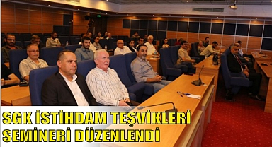 SGK İSTİHDAM TEŞVİKLERİ SEMİNERİ DÜZENLENDİ