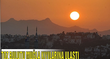TOZ BULUTU MUĞLA KIYILARINA ULAŞTI