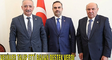 VEKİLLER TALEP ETTİ BAKAN DESTEK VERDİ