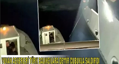 YUNAN ASKERLERİ TÜRK BALIKÇILARA DEMİR ÇUBUKLA SALDIRDI
