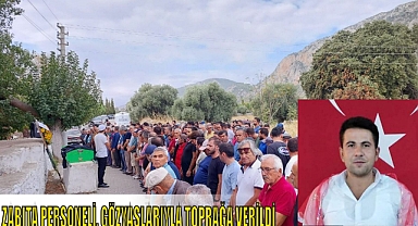 ZABITA PERSONELİ, GÖZYAŞLARIYLA TOPRAĞA VERİLDİ