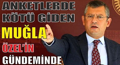 ANKETLERDE KÖTÜ GİDEN MUĞLA ÖZEL’İN GÜNDEMİNDE