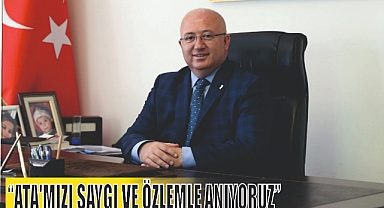 “ATA’MIZI SAYGI VE ÖZLEMLE ANIYORUZ”