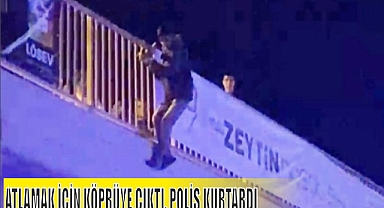 ATLAMAK İÇİN KÖPRÜYE ÇIKTI, POLİS KURTARDI