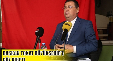 BAŞKAN TOKAT BÜYÜKŞEHİR’E GÖZ KIRPTI