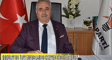 “BODRUM’UN TÜM SORUNLARINI ÇÖZMEK İÇİN GELİYORUZ”