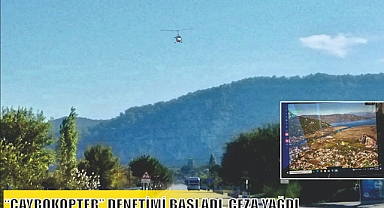 “CAYROKOPTER” DENETİMİ BAŞLADI, CEZA YAĞDI