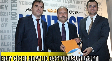 ERAY ÇİÇEK ADAYLIK BAŞVURUSUNU YAPTI
