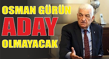 GÜRÜN ADAY OLMAYACAK