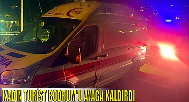 KADIN TURİST BODRUM’U AYAĞA KALDIRDI