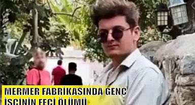 MERMER FABRİKASINDA GENÇ İŞÇİNİN FECİ ÖLÜMÜ