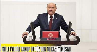 MİLLETVEKİLİ YAKUP OTGÖZ’DEN 10 KASIM MESAJI