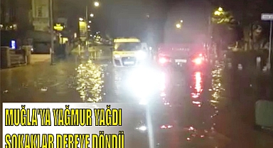 MUĞLA’YA YAĞMUR YAĞDI SOKAKLAR DEREYE DÖNDÜ