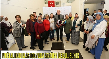 MUĞLALI KADINLAR 100.YILDA ATATÜRK İLE BULUŞUYOR