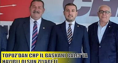TOPUZ'DAN CHP İL BAŞKANI BALCI’YA HAYIRLI OLSUN ZİYARETİ