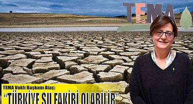 “TÜRKİYE SU FAKİRİ OLABİLİR”