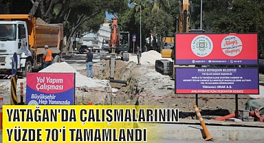 YATAĞAN’DA ÇALIŞMALARININ YÜZDE 70’İ TAMAMLANDI