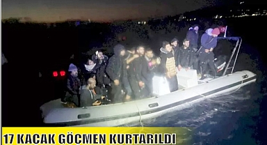 17 KAÇAK GÖÇMEN KURTARILDI