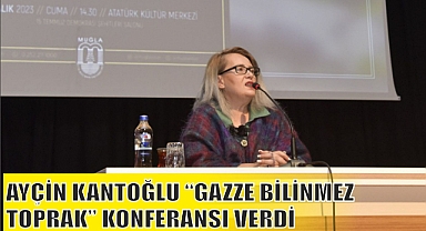 AYÇİN KANTOĞLU “GAZZE BİLİNMEZ TOPRAK” KONFERANSI VERDİ