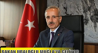BAKAN URALOĞLU MUĞLA’YA GELİYOR