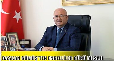 BAŞKAN GÜMÜŞ’TEN ENGELLİLER GÜNÜ MESAJI
