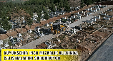 BÜYÜKŞEHİR 1430 MEZARLIK ALANINDA ÇALIŞMALARINI SÜRDÜRÜYOR