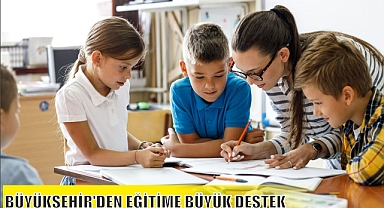 BÜYÜKŞEHİR’DEN EĞİTİME BÜYÜK DESTEK