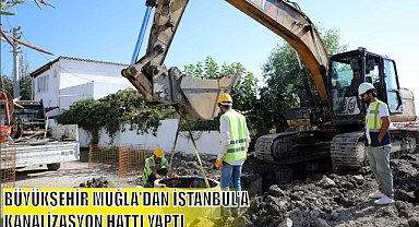 BÜYÜKŞEHİR MUĞLA’DAN İSTANBUL’A KANALİZASYON HATTI YAPTI