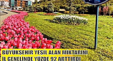 BÜYÜKŞEHİR YEŞİL ALAN MİKTARINI İL GENELİNDE YÜZDE 92 ARTTIRDI