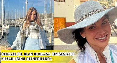 CENAZELERİ, ALAN OLMAZSA KİMSESİZLER MEZARLIĞINA DEFNEDİLECEK