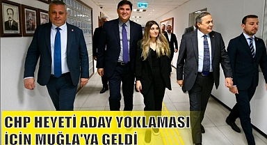 CHP HEYETİ ADAY YOKLAMASI İÇİN MUĞLA’YA GELDİ