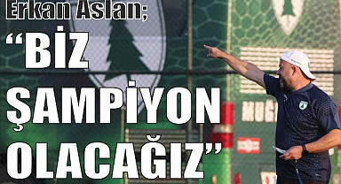 ERKAN ASLAN “BİZ ŞAMPİYON OLACAĞIZ”