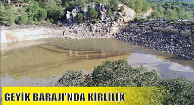 GEYİK BARAJI’NDA KİRLİLİK