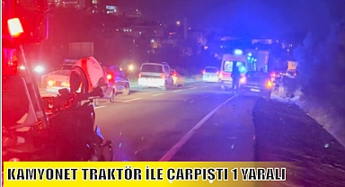 KAMYONET TRAKTÖR İLE ÇARPIŞTI 1 YARALI